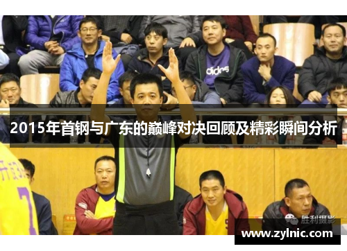 2015年首钢与广东的巅峰对决回顾及精彩瞬间分析