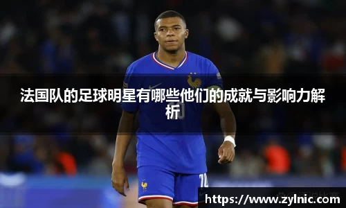 法国队的足球明星有哪些他们的成就与影响力解析