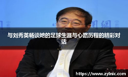 与刘秀英畅谈她的足球生涯与心路历程的精彩对话